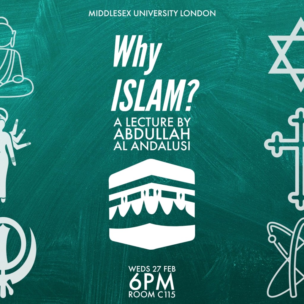 Event: “Why Islam?” (How do we know it’s the truth and not another possibility/ideology or religion?), 27th Feb 2019, Middlesex University,&nbsp;London