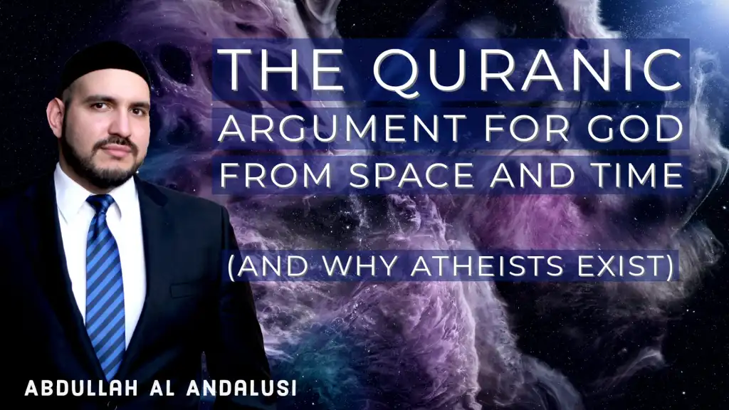 SHORT COURSE VIDEO: The Qur’anic arguments for God from Space And Time (and why atheists exist)